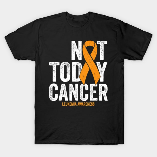 Leukemia Cancer Awareness Ribbon Not Today Orange Cancer T-Shirt by mazurprop